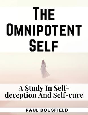 The Omnipotent Self: A Study In Self-deception And Self-cure