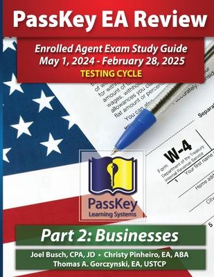 PassKey Learning Systems EA Review Part 2 Businesses; Enrolled Agent Study Guide: May 1, 2024-February 28, 2025 Testing Cycle