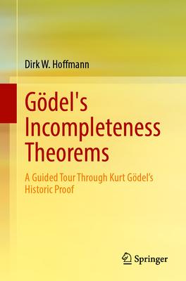 Gödel’s Incompleteness Theorems: A Guided Tour Through Kurt Gödel’s Historic Proof