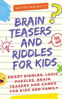 Brain Teasers and Riddles for Kids: Smart Riddles, Logic Puzzles, Brain Teasers and Mind Games for Kids and Family (Ages 7-9 8-12)