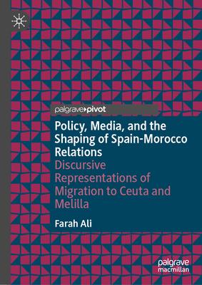 Policy, Media, and the Shaping of Spain-Morocco Relations: Discursive Representations of Migration to Ceuta and Melilla