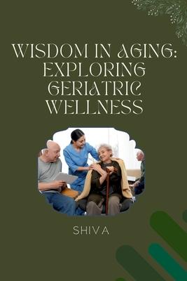 Wisdom in Aging: Exploring Geriatric Wellness