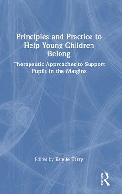 Principles and Practice to Help Young Children Belong: Therapeutic Approaches to Support Pupils in the Margins