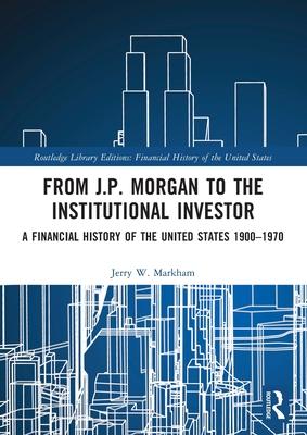 From J.P. Morgan to the Institutional Investor: A Financial History of the United States 1900-1970