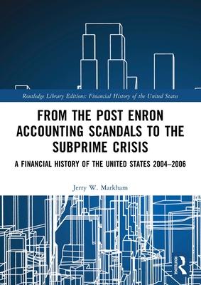 From the Post Enron Accounting Scandals to the Subprime Crisis: A Financial History of the United States 2004-2006