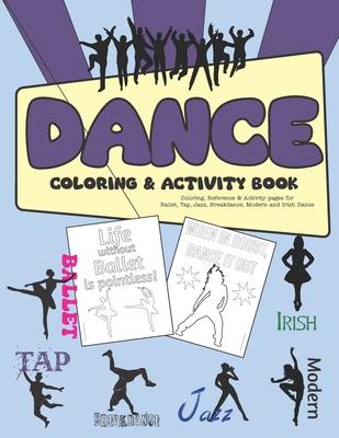 Dance Coloring & Activity Book: Coloring, Reference & Activity pages for Ballet, Tap, Jazz, Breakdance, Modern and Irish Dance