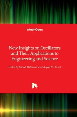 New Insights on Oscillators and Their Applications to Engineering and Science
