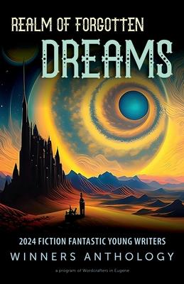 Realm of Forgotten Dreams: 2024 Fiction Fantastic Young Writers Winners Anthology
