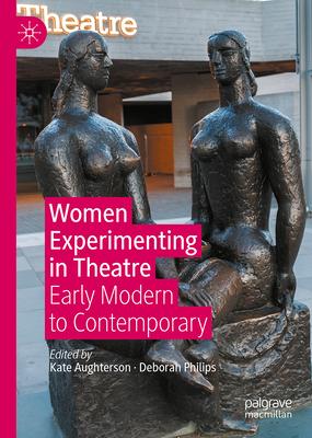 Women Experimenting in Theatre: Early Modern to Contemporary