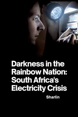 Darkness in the Rainbow Nation: South Africa’s Electricity Crisis