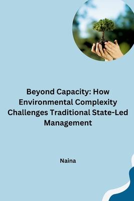 Beyond Capacity: How Environmental Complexity Challenges Traditional State-Led Management