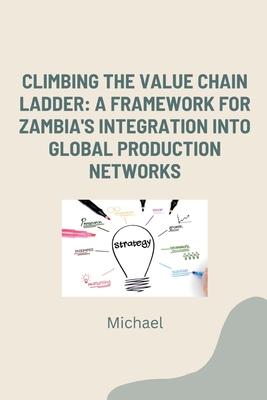 Climbing the Value Chain Ladder: A Framework for Zambia’s Integration into Global Production Networks