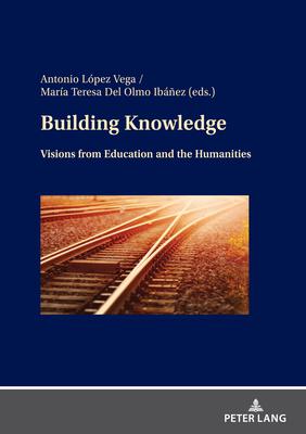 Building Knowledge; Visions from Education and the Humanities