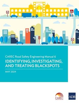 CAREC Road Safety Engineering Manual 6: Identifying, Investigating, and Treating Blackspots