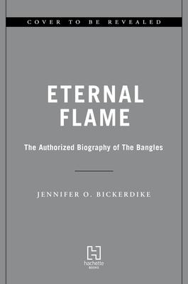 Eternal Flame: The Authorized Biography of the Bangles