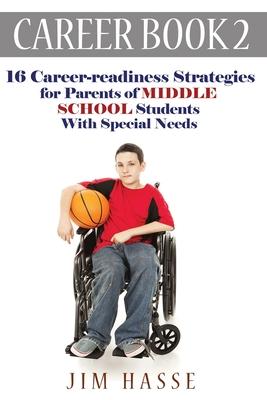Career Book 2: 16 Career-readiness Strategies for Parents of Middle School Students With Special Needs