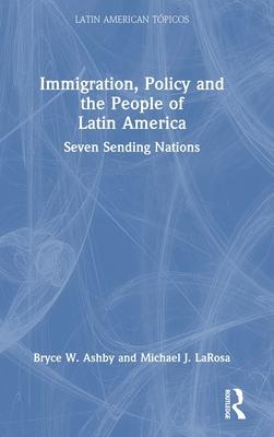 Immigration, Policy and the People of Latin America: Seven Sending Nations