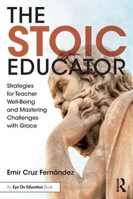 The Stoic Educator: Strategies for Teacher Well-Being and Mastering Challenges with Grace