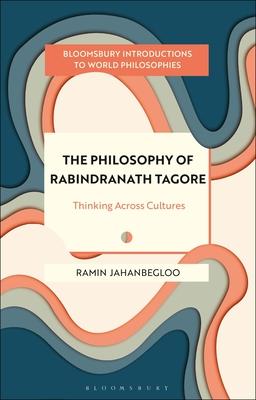 The Philosophy of Rabindranath Tagore: Thinking Across Cultures