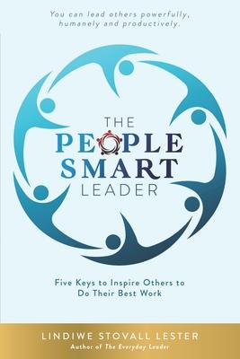 The People Smart Leader: Five Keys to Inspire Others to Do Their Best Work