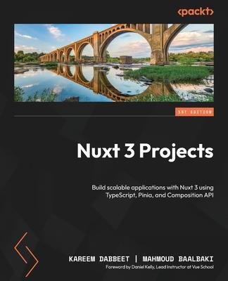 Nuxt 3 Projects: Build scalable applications with Nuxt 3 using TypeScript, Pinia, and Composition API