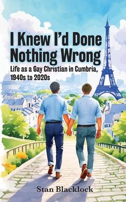 I Knew I’d Done Nothing Wrong: Life as a Gay Christian in Cumbria, 1940s to 2020s
