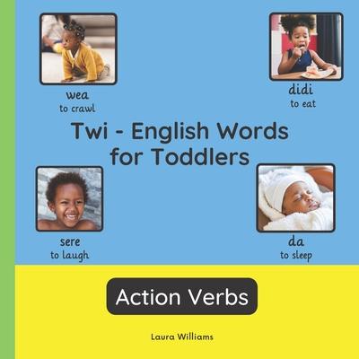 Twi - English Words for Toddlers - Action Verbs: Teach and Learn Twi For Kids and Beginners Bilingual Picture Book with English Translations