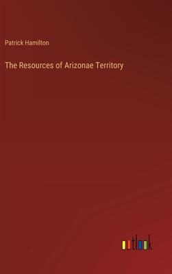 The Resources of Arizonae Territory