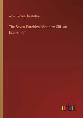 The Seven Parables, Matthew XIII. An Exposition