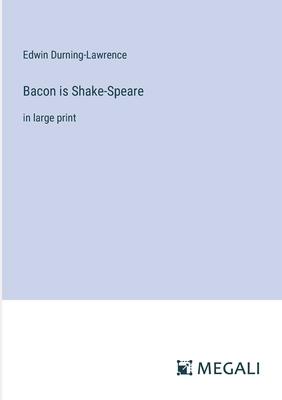 Bacon is Shake-Speare: in large print