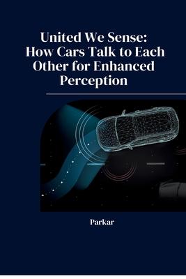 United We Sense: How Cars Talk to Each Other for Enhanced Perception
