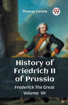 History of Friedrich II of Prussia Frederick The Great Volume VII