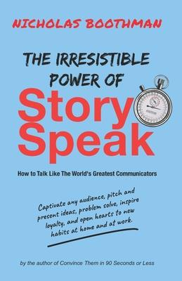 The Irresistible Power of Story Speak: How to Talk Like the World’s Greatest Communicators