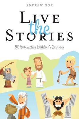 Live the Stories: 50 Interactive Children’s Sermons