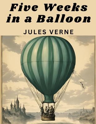 Five Weeks in a Balloon: A Journey of Discovery by Three Englishmen in Africa