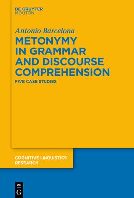 Metonymy in Grammar and Discourse Comprehension: Five Case Studies