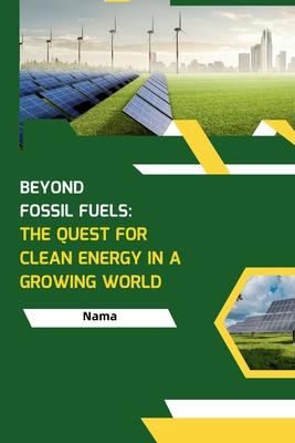 Beyond Fossil Fuels: The Quest for Clean Energy in a Growing World