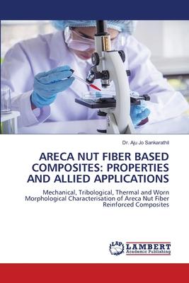 Areca Nut Fiber Based Composites: Properties and Allied Applications