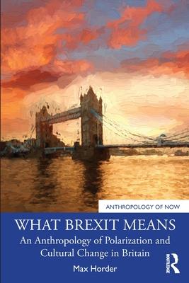 What Brexit Means: An Anthropology of Polarization and Cultural Change in Britain