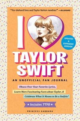 I Love Taylor Swift Updated & Expanded Version: An Unofficial Fan Journal