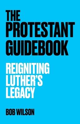 The Protestant Guidebook: Reigniting Luther’s Legacy