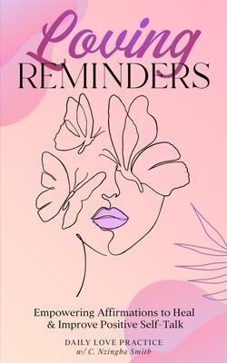 Loving Reminders: Empowering Affirmations to Heal & Improve Positive Self-Talk