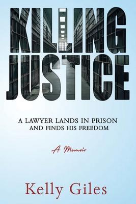 Killing Justice: A Lawyer Lands in Prison and Finds his Freedom