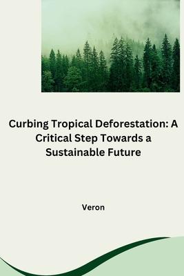 Curbing Tropical Deforestation: A Critical Step Towards a Sustainable Future