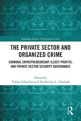 The Private Sector and Organized Crime: Criminal Entrepreneurship, Illicit Profits, and Private Sector Security Governance