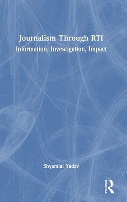 Journalism Through Rti: Information, Investigation, Impact