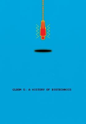 Gloom 5: A History of Biotechnics