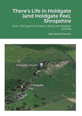 There’s Life in Holdgate (and Holdgate Fee), Shropshire: Over 250 years of history using newspaper articles