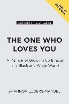 The One Who Loves You: A Memoir of Growing Up Biracial in a Black and White World