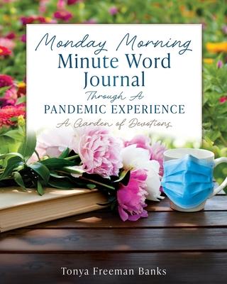 Monday Morning Minute Word Journal Through A Pandemic Experience: A Garden of Devotions